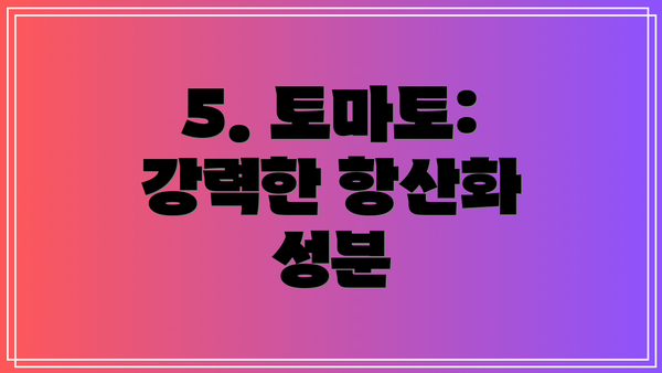 5. 토마토: 강력한 항산화 성분