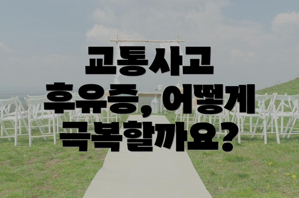 교통사고 후유증, 어떻게 극복할까요?