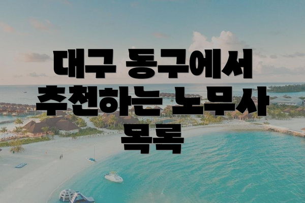 대구 동구에서 추천하는 노무사 목록