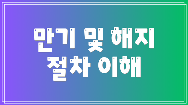 만기 및 해지 절차 이해