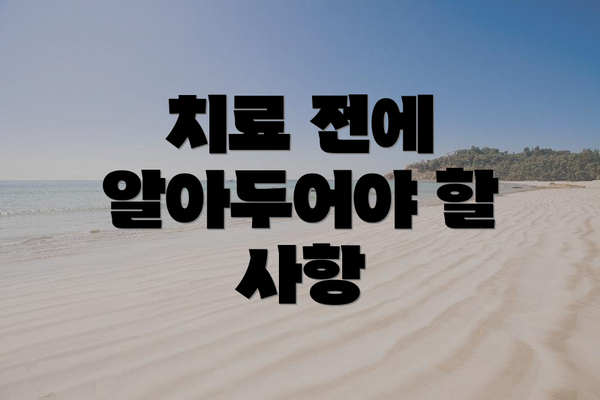 치료 전에 알아두어야 할 사항