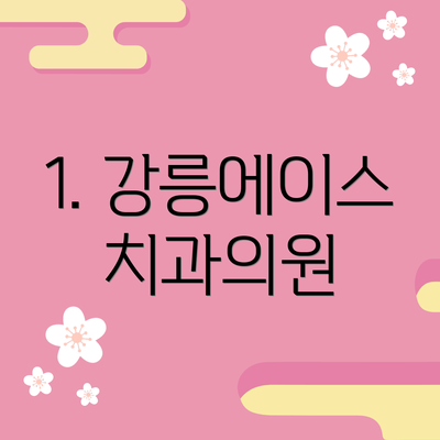 1. 강릉에이스치과의원