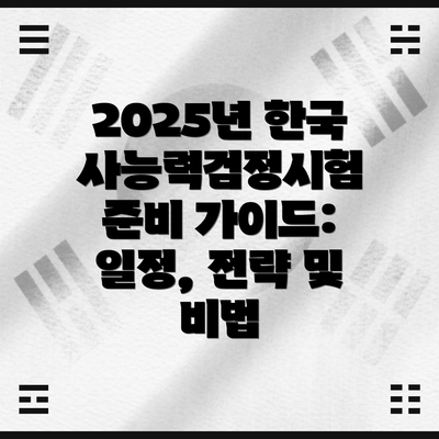 2025년 한국사능력검정시험 준비 가이드: 일정, 전략 및 비법