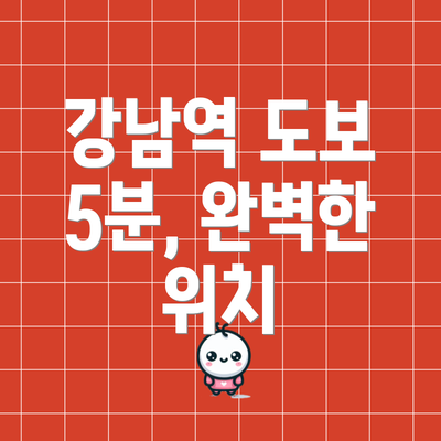 강남역 도보 5분, 완벽한 위치