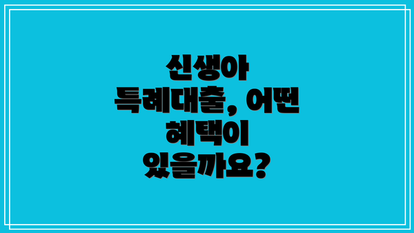 신생아 특례대출, 어떤 혜택이 있을까요?