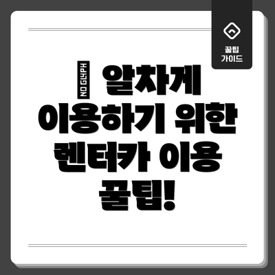 🚗 알차게 이용하기 위한 렌터카 이용 꿀팁!