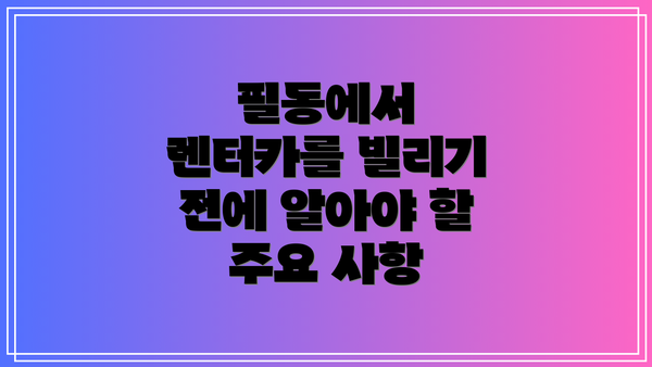 필동에서 렌터카를 빌리기 전에 알아야 할 주요 사항