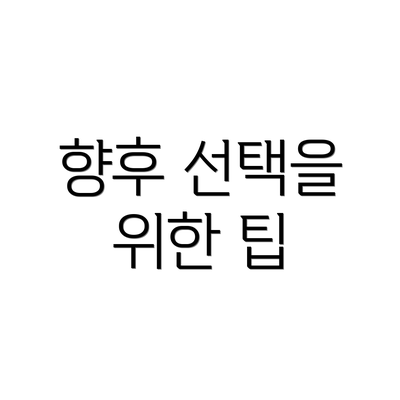 향후 선택을 위한 팁