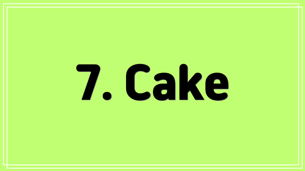 7. Cake